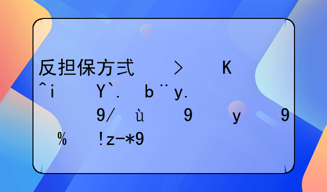 反担保方式可以是债务人提供的抵押或者质押