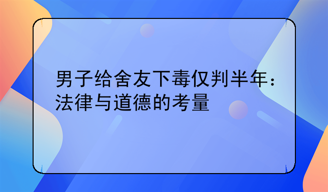 男子给舍友下毒仅判半年：法律与道德的考量