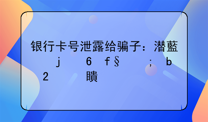 银行卡号泄露给骗子：潜藏的危险与防范对策