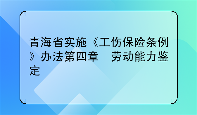 青海省实施《工伤保险条例》办法第四章　劳动能力鉴定