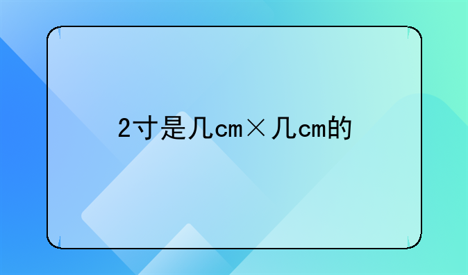 2寸是几cm×几cm的