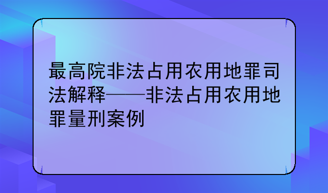 最高院非法占用农用地罪司法解释——非法占用农用地罪量刑案例