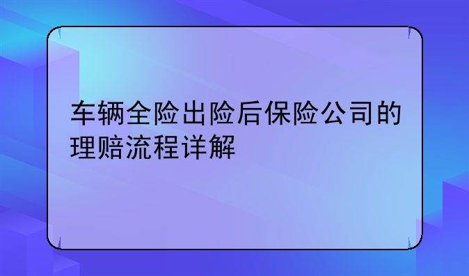 车辆全险出险后保险公司的理赔流程详解
