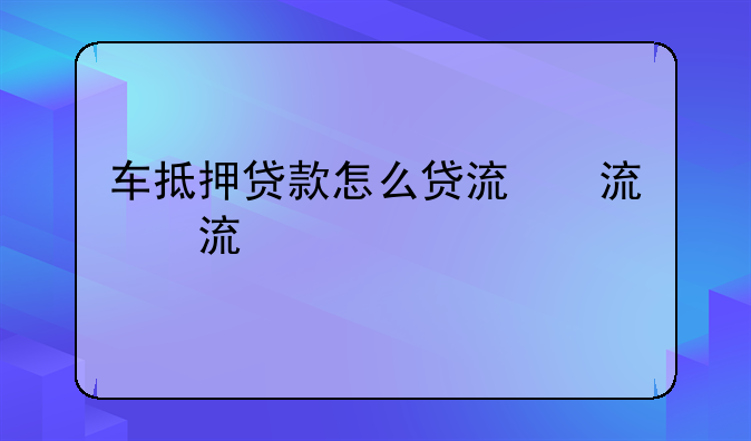 车抵押贷款怎么贷流程