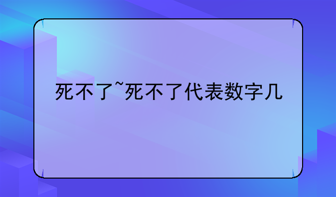死不了~死不了代表数字几