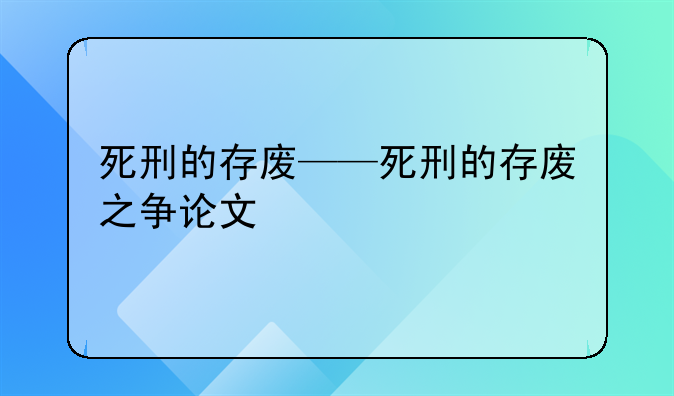 死刑的存废——死刑的存废之争论文
