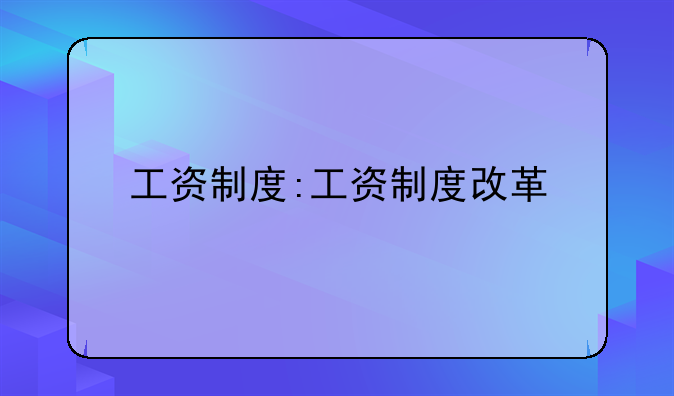 工资制度:工资制度改革